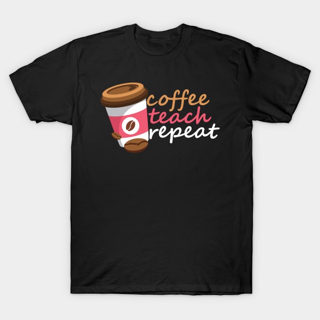 Coffee Teach Repeat T-Shirt by maxcode